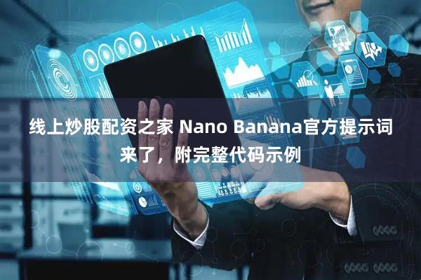 线上炒股配资之家 Nano Banana官方提示词来了，附完整代码示例