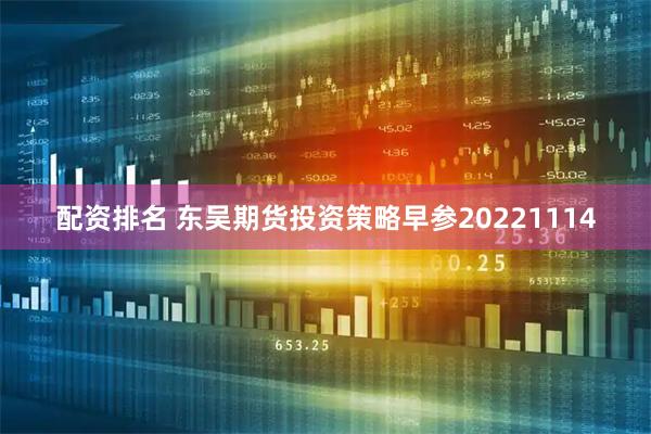 配资排名 东吴期货投资策略早参20221114